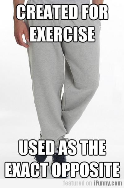 Created For Exercise, Used As The Exact Opposite